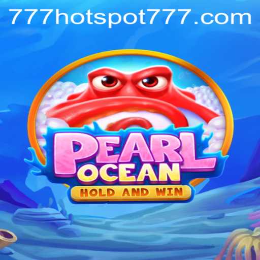Exploring the Excitement of PearlOcean: A Game-Changing Experience with HotSpot777